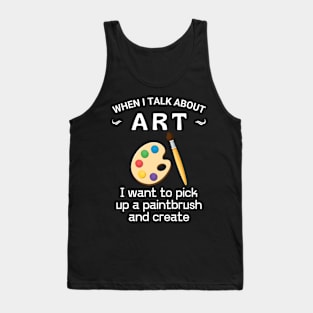 When I talk about art, Get yours, make art, do what you love, Tank Top